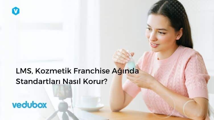 LMS, Kozmetik Franchise Ağında Standartları Nasıl Korur?