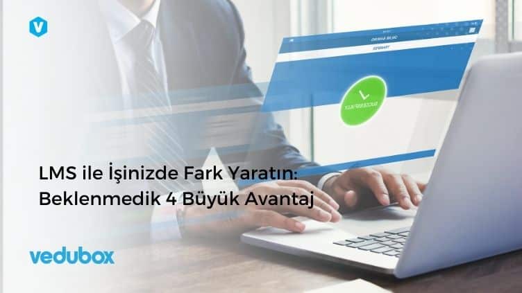 LMS ile İşinizde Fark Yaratın: Beklenmedik 4 Büyük Avantaj