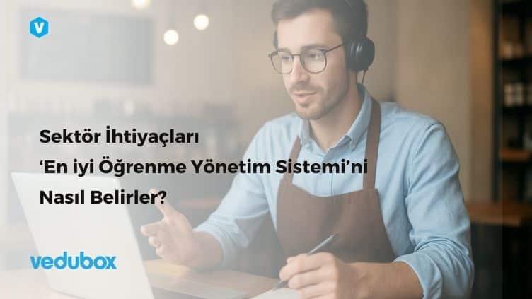 Sektör İhtiyaçları ‘En iyi Öğrenme Yönetim Sistemi’ni Nasıl Belirler