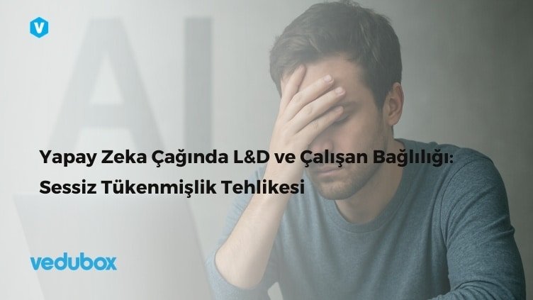 Yapay Zeka Çağında L&D ve Çalışan Bağlılığı