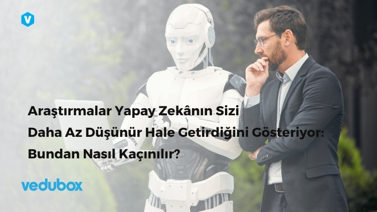 Araştırmalar Yapay Zekânın Sizi Daha Az Düşünür Hale Getirdiğini Gösteriyor Bundan Nasıl Kaçınılır