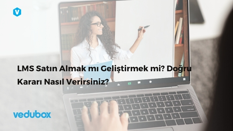 LMS Satın Almak mı Geliştirmek mi Doğru Kararı Nasıl Verirsiniz