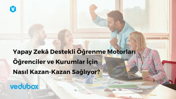 Yapay Zekâ Destekli Öğrenme Motorları Öğrenciler ve Kurumlar İçin Nasıl Kazan-Kazan Sağlıyor